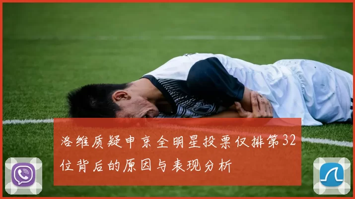 洛维质疑申京全明星投票仅排第32位背后的原因与表现分析
